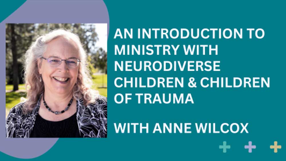An introduction to ministry with neurodiverse children & children of trauma - with Anne Wilcox